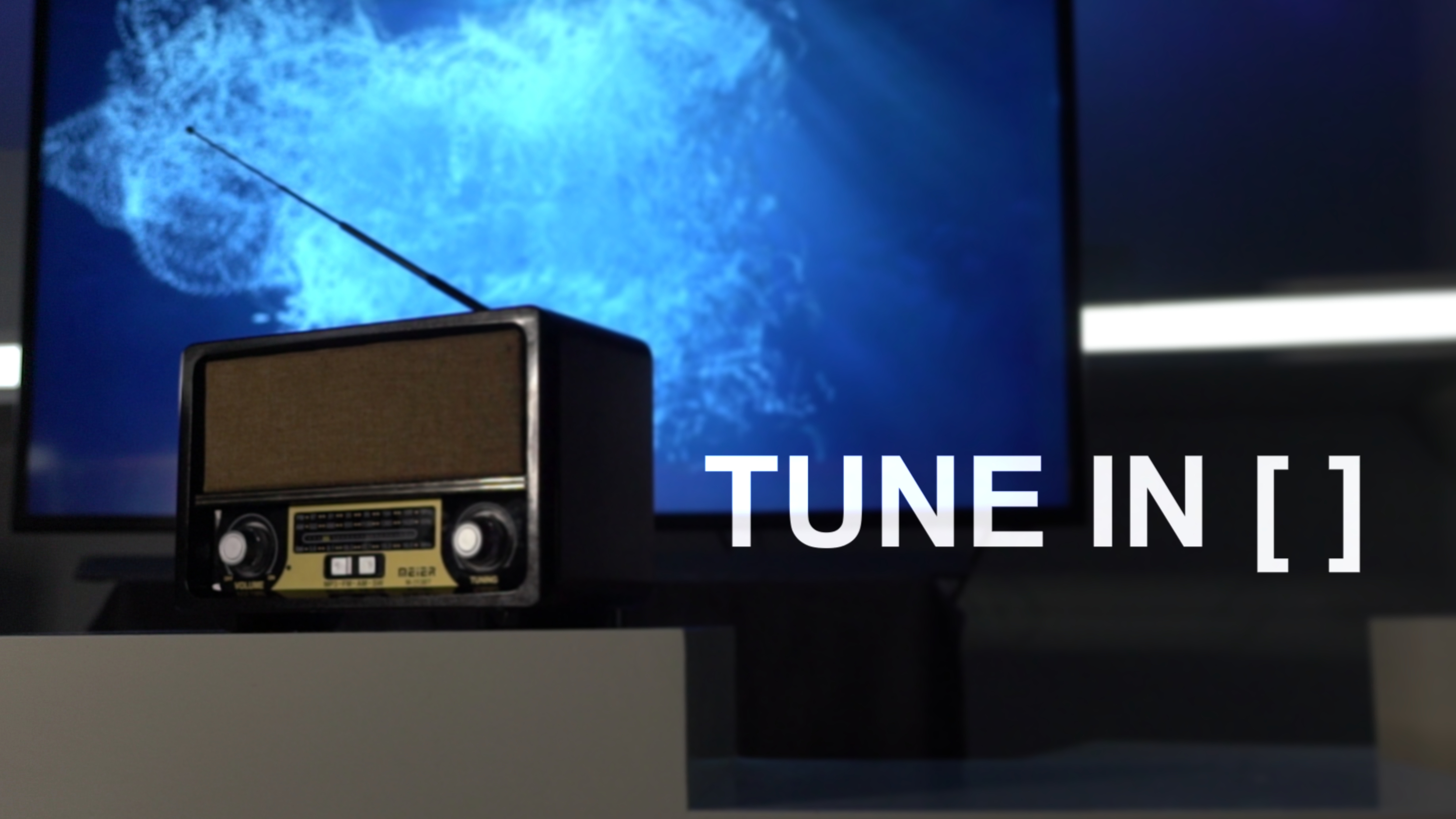 TUNE IN [ ]  